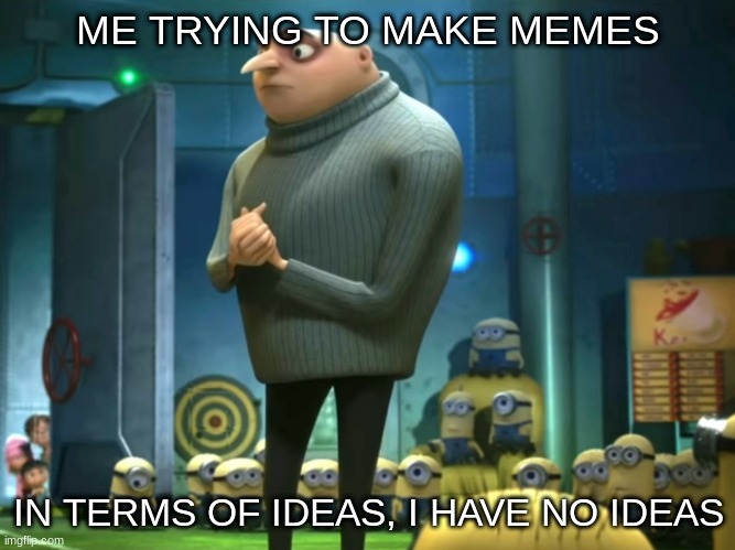 Me trying to make memes be like