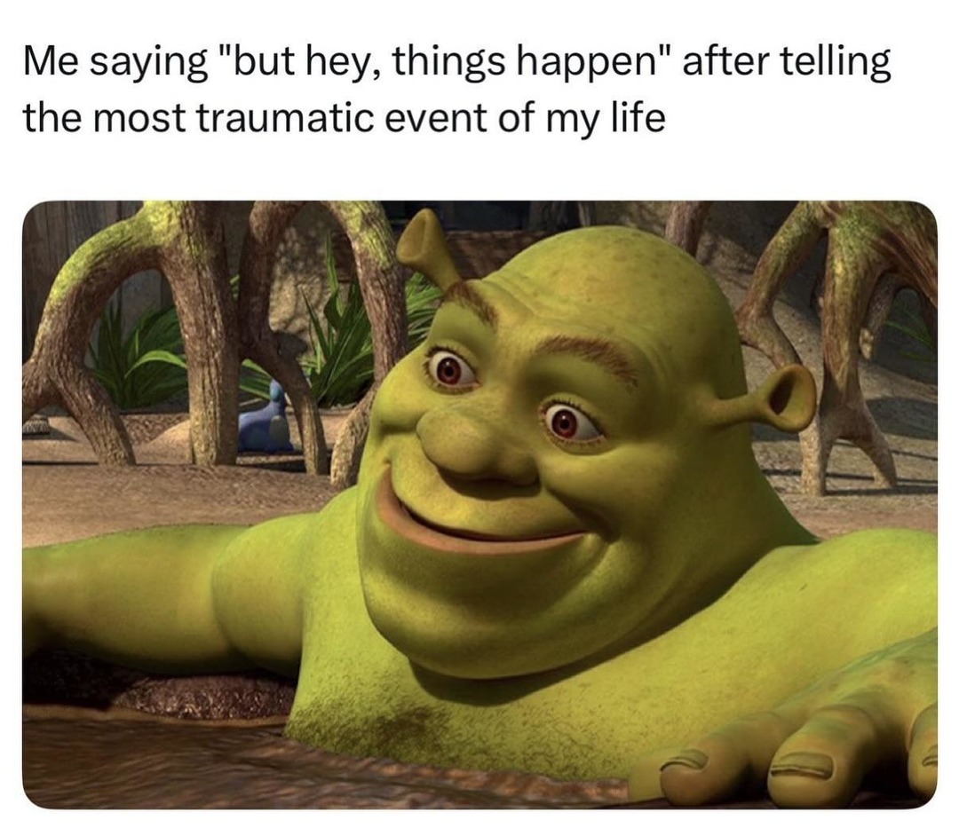 Me casually dropping trauma and saying it happens - meme