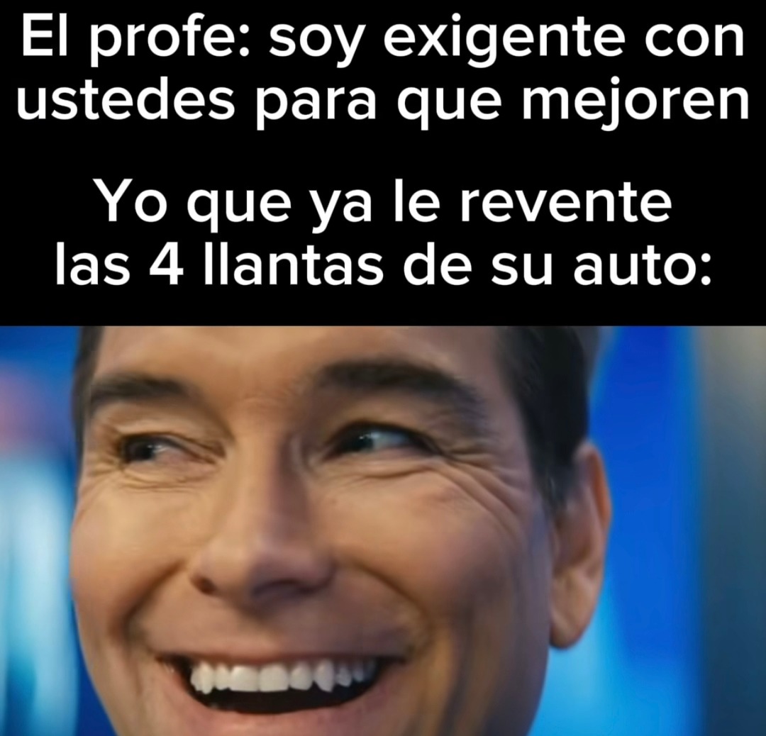 Profe soy exigente pa que mejoren yo: toma tus llantas reventadas crack - meme