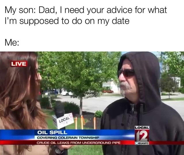 Son: need dating advice. Dad: live from the oil spill - meme