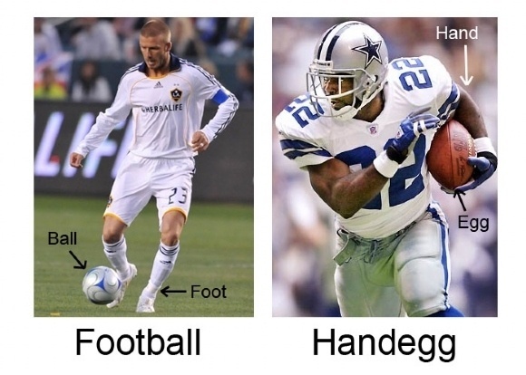 It's not football...it's handegg. Get it right people! - meme