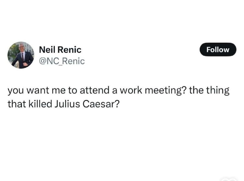 Me: skipping work meetings because Caesar trusted people too - meme
