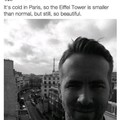 "Está frio em Paris, então a torre Eiffel está menor do que o normal, mas ainda continua linda."