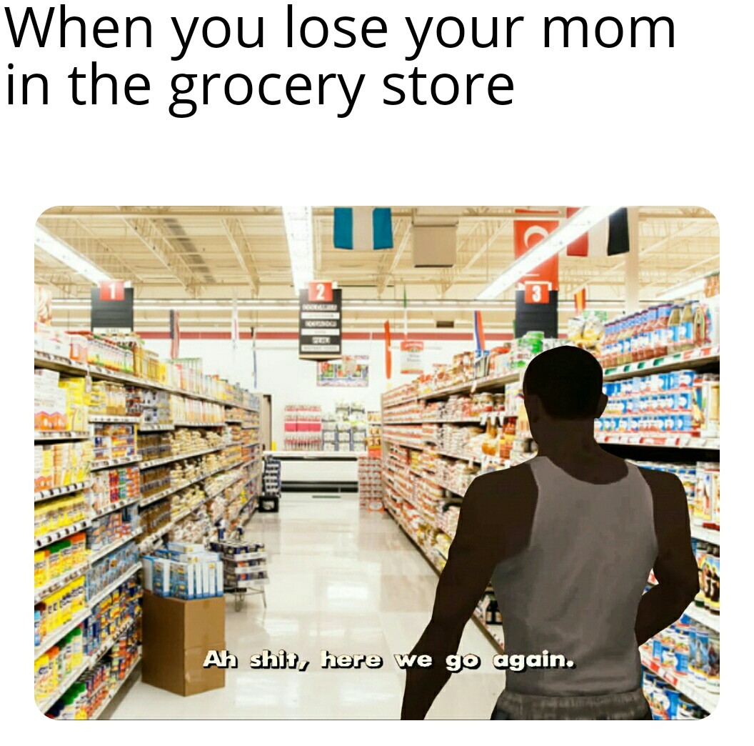 When you lose your mom in the grocery store - meme