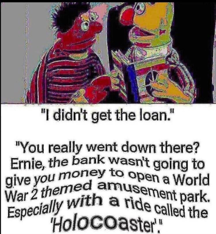 They wouldn’t give Ernie a loan - meme