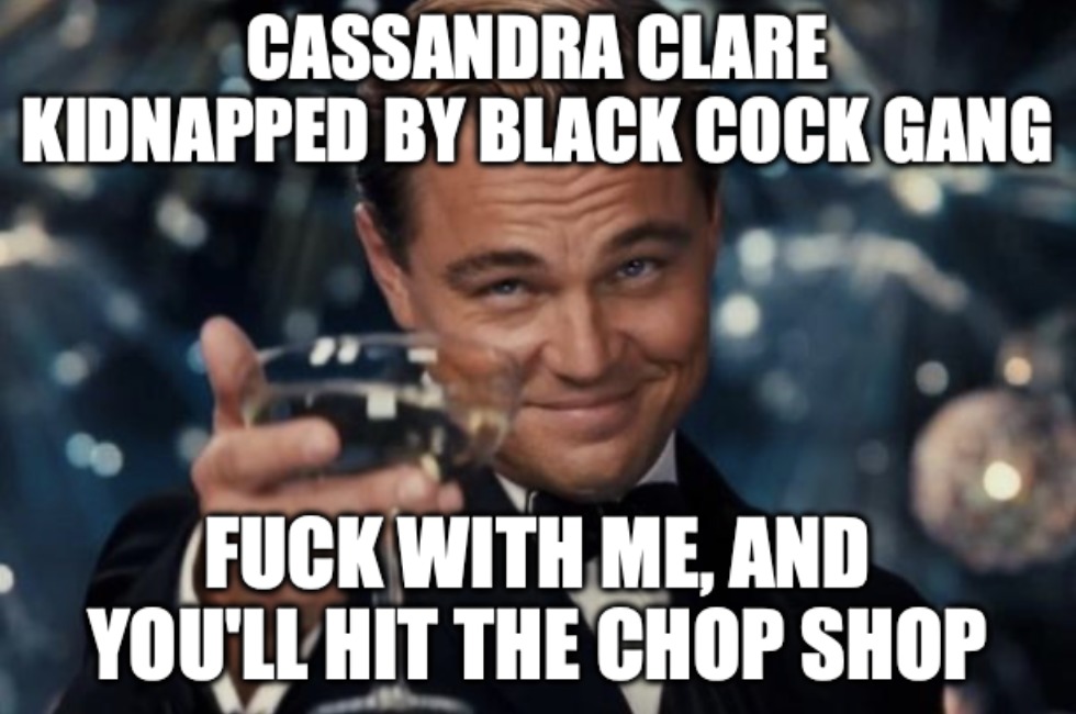 Cassandra Clare Kidnapped By Black Cock Gang - meme