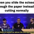 When you slide the scissors through the paper instead of cutting normally