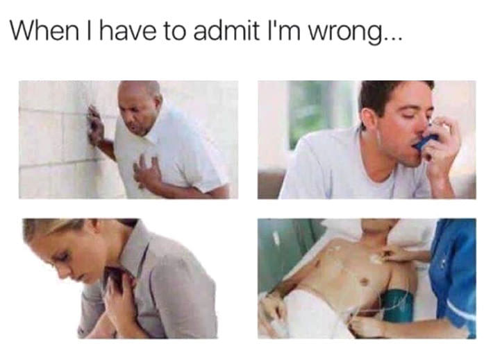 Why is it so hard to admit it when we're wrong? - meme