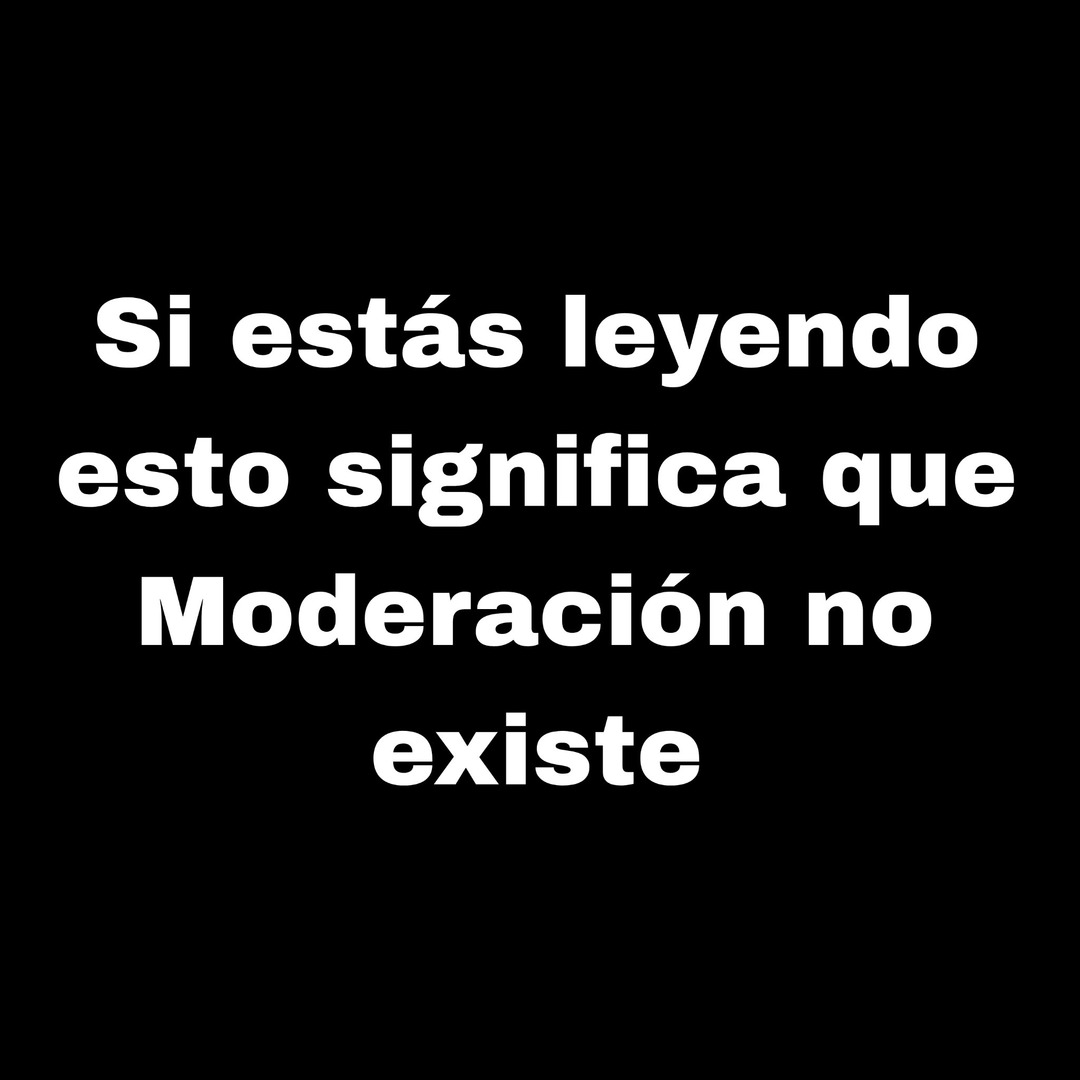 Moderación no existe. - meme
