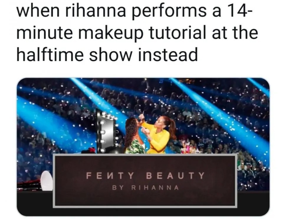 When Rihanna performs a 14 minute makeup tutorial at the Super Bowl Halftime Show - meme
