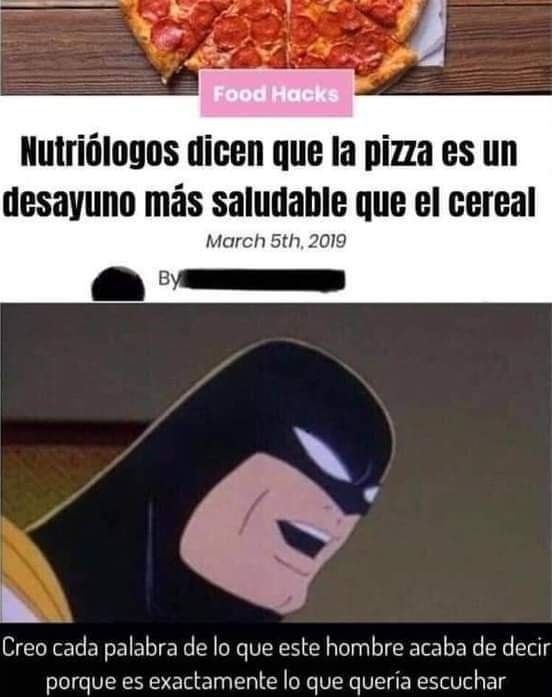 La pizza es más sana que el cereal y nadie me va a quitar esa ilusión - meme