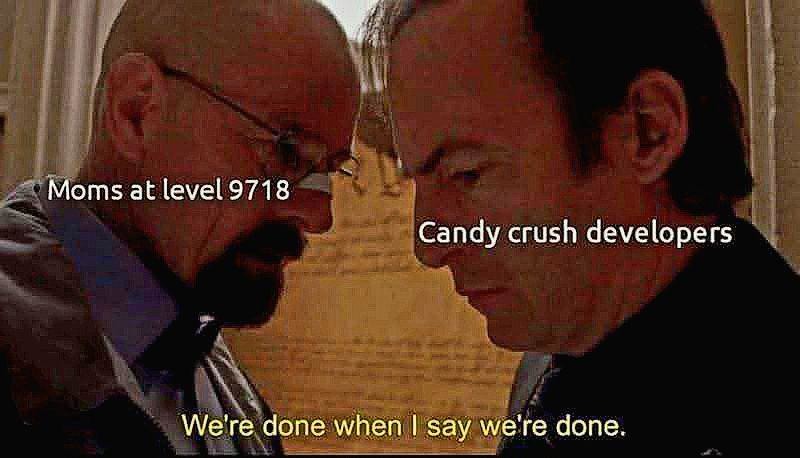 ﻿Moms at level 9718 Candy crush developers We’re done when “say we’re done.