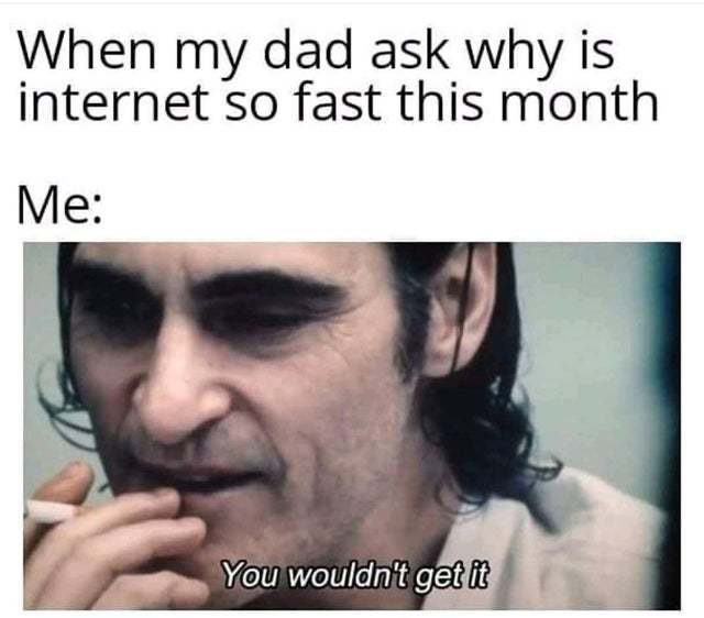 When my dad asks why is internet so fast this month - meme