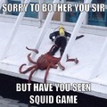 Have you seen squid game?