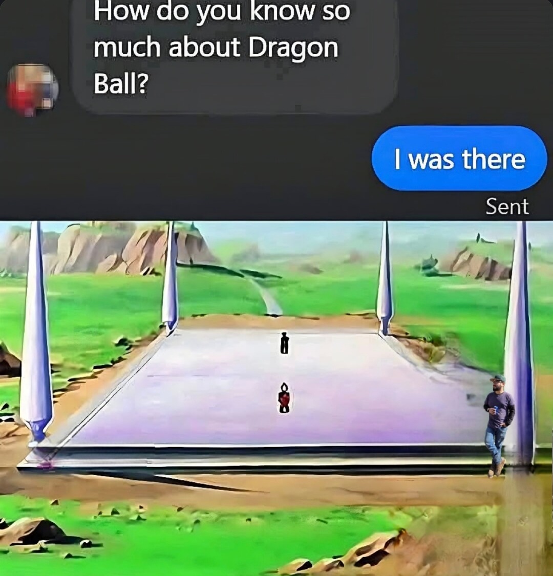 How do I know all this? Bro I was there when Goku rose - meme