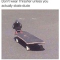 whene bitch dont skate bu were trasher