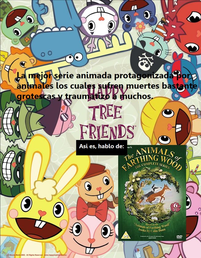 Igual ambas series estan piolas. (si no se lee un chorizo dice: La mejor serie animada protagonizada por animales los cuales sufren muertes bastante grotescas y traumatizo a muchos.) - meme