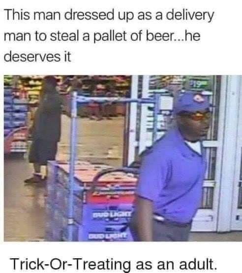This man dressed up as a delivery man to steal a pallet of beer, he deserves it - meme
