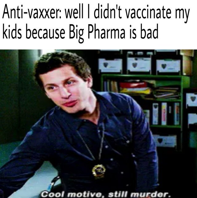 I did not vaccinate my kids because big pharma is bad - meme