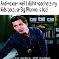 I did not vaccinate my kids because big pharma is bad