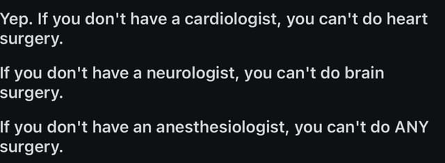 You can’t operate without anesthesia. So yeah, they're kinda important - meme