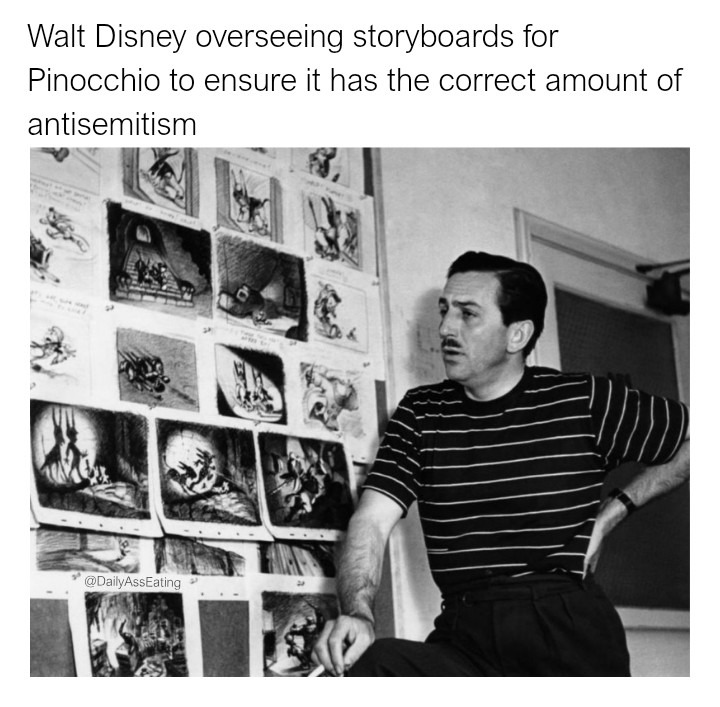 ﻿Walt Disney overseeing storyboards for Pinocchio to ensure it has the correct amount of antisemitism @DailyAssEating