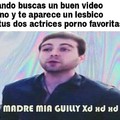 Madre mia guilly :v