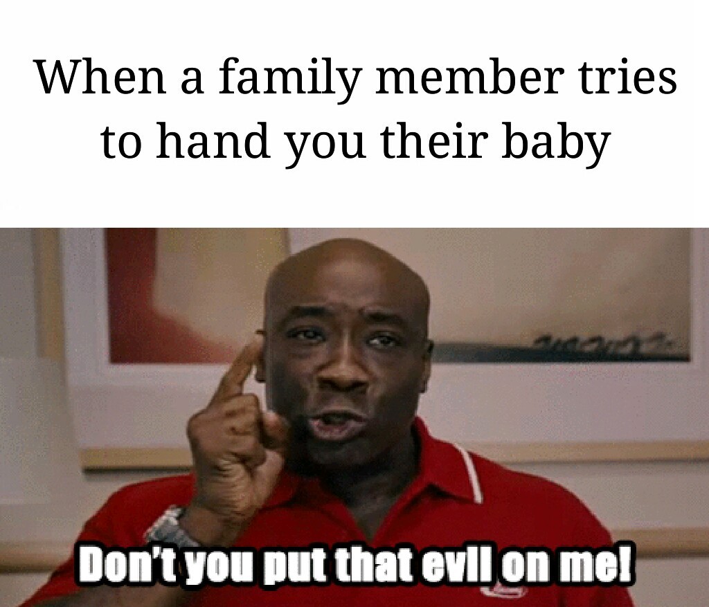 I can't be the only one who doesn't like babies.. - meme