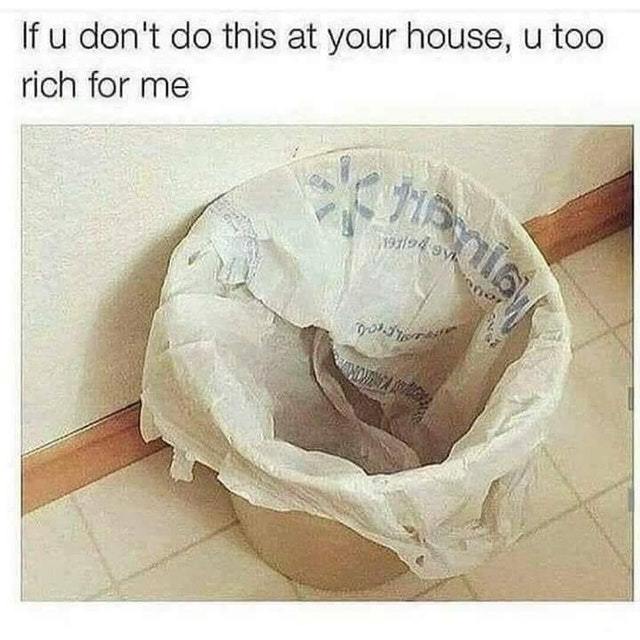 If you don't do this at your house, you are too rich for me - meme