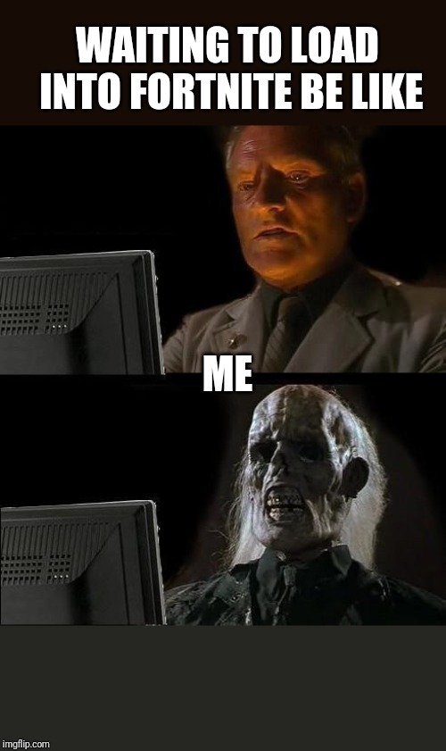 Waiting to load into Fortnite - meme