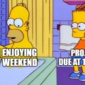 Weekends be like