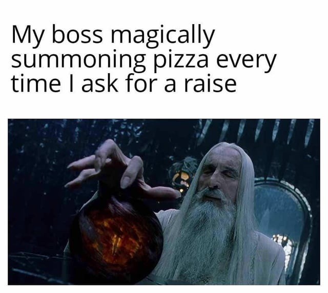 Boss summons pizza every time I ask for a raise - meme