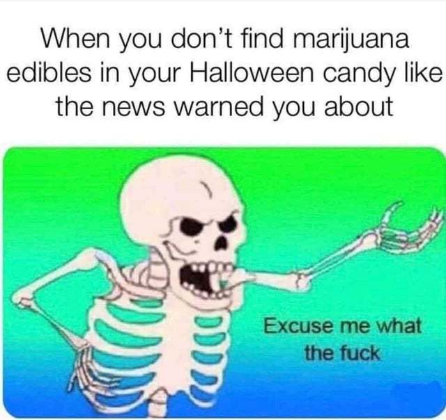 When you don't find marijuana edibles in your Halloween candy like the news warned you about - meme
