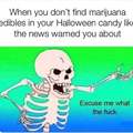 When you don't find marijuana edibles in your Halloween candy like the news warned you about