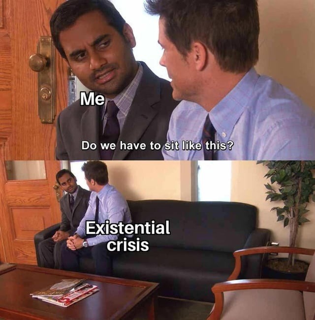 Me: can we not sit like this? Brain: existential crisis unlocked - meme