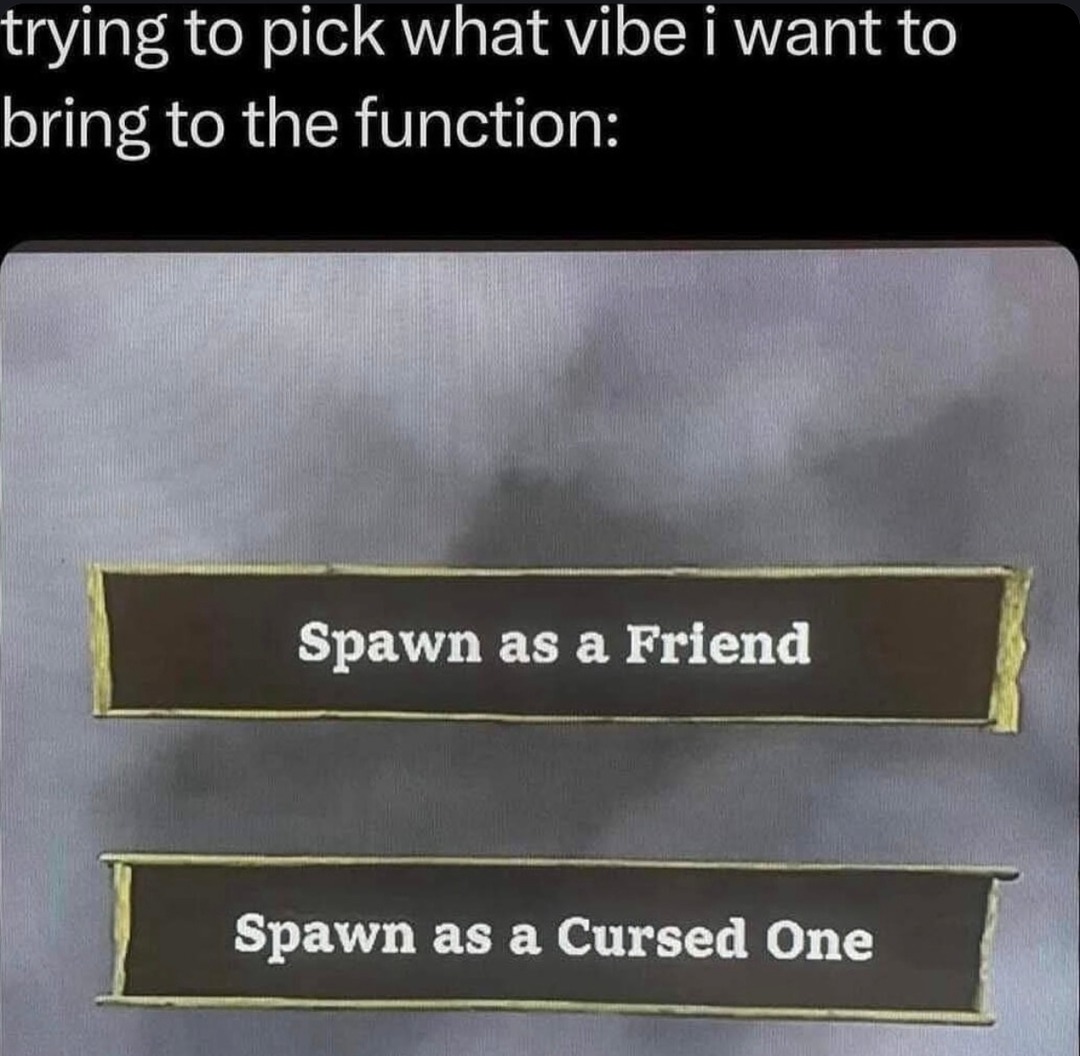 Trying to pick today’s vibe: friend or cursed one - meme