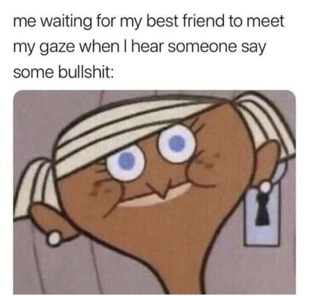 Waiting for my bestie to lock eyes after someone says dumb stuff - meme