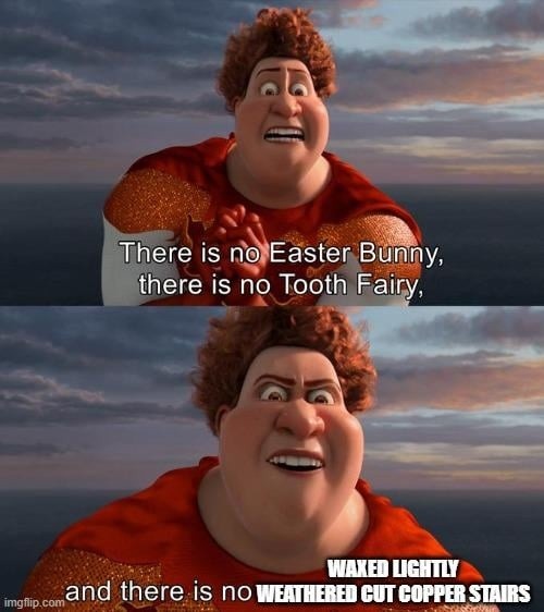 There’s no Easter Bunny, no Tooth Fairy… no weathered copper stairs - meme