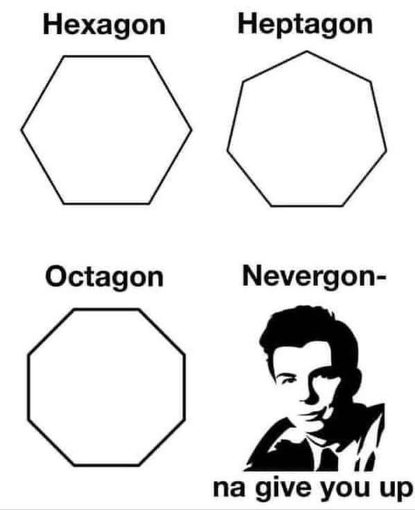 Hexagon, Heptagon, Octagon, Nevergon-na give you up - meme