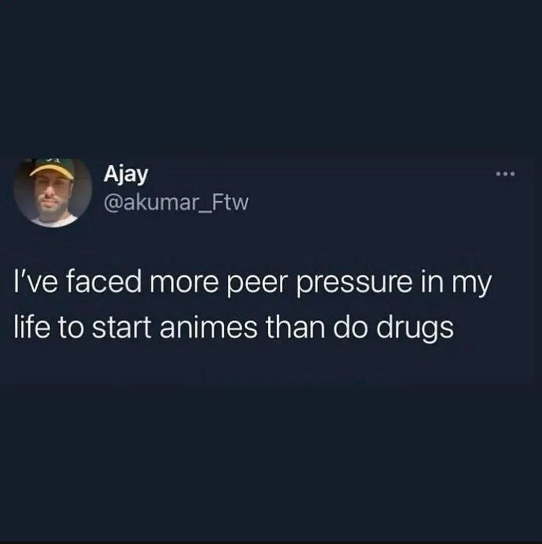 Anime peer pressure stronger than drugs - meme