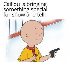Caillou brings this to show and tell - meme