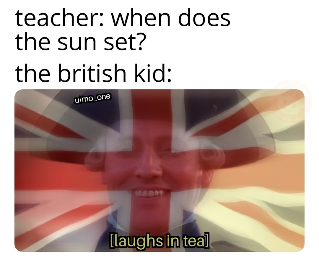 The Sun never sets in the British Empire. - meme