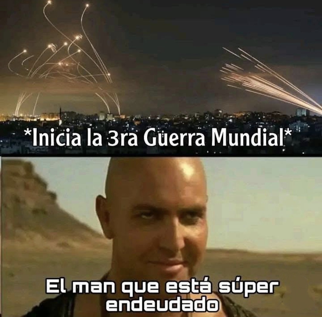 empieza la 3ra guerra mundial y el compa endeudado ni se inmuta - meme