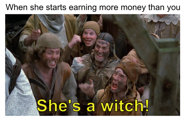 When your girlfriend makes more money than you - meme