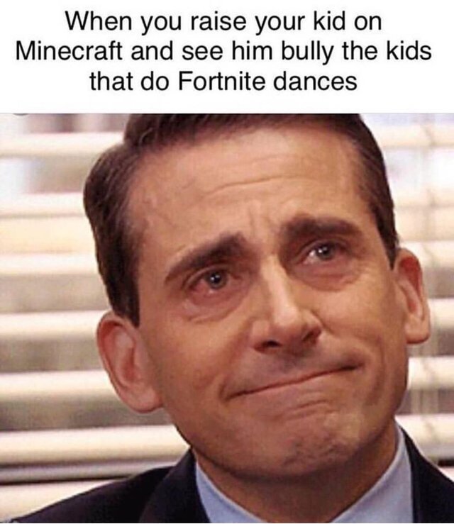 When you raise your kid on Minecraft and see him bully the kids that do Fortnite dances - meme