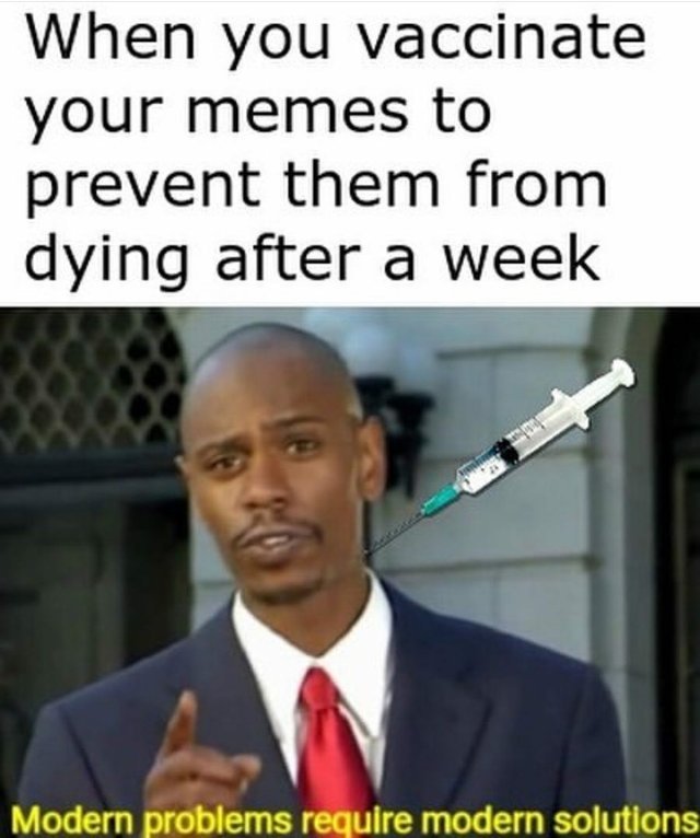 When you vaccinate your memes to prevent them from dying after a week