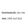 homework is a slut