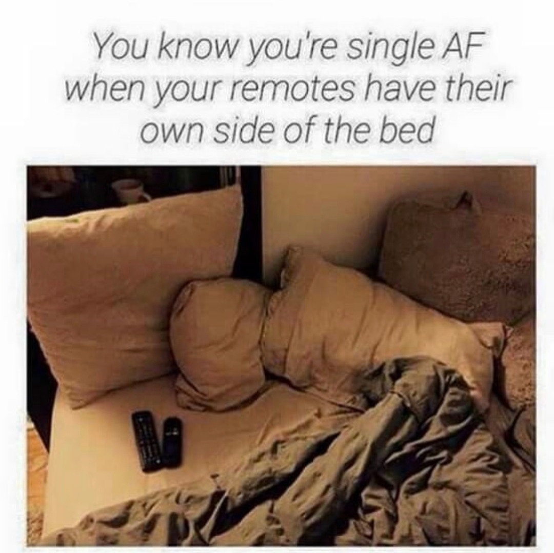 Single life is when your remotes get the other pillow - meme