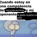 Pizza con mierda >>>>>>> pizza con piña