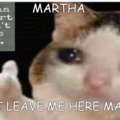MARTHA DONT LEAVE ME HERE